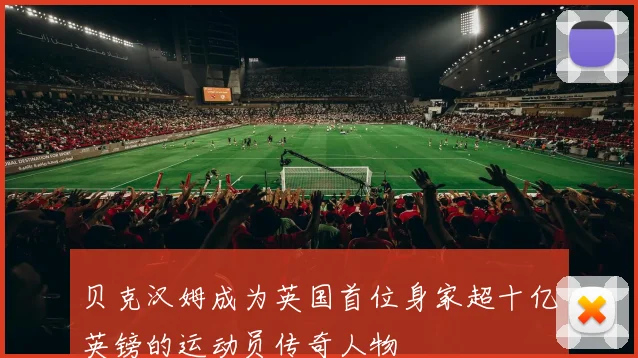 贝克汉姆成为英国首位身家超十亿英镑的运动员传奇人物